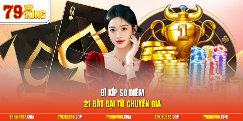 bi-kip-so-diem-21-bat-bai-tu-chuyen-gia Bí kíp số điểm 21 bắt bài từ chuyên gia