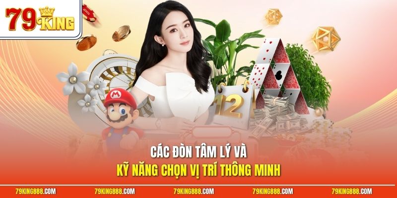 cac-don-tam-ly-va-ky-nang-chon-vi-tri-thong-minh Các đòn tâm lý và kỹ năng chọn vị trí thông minh