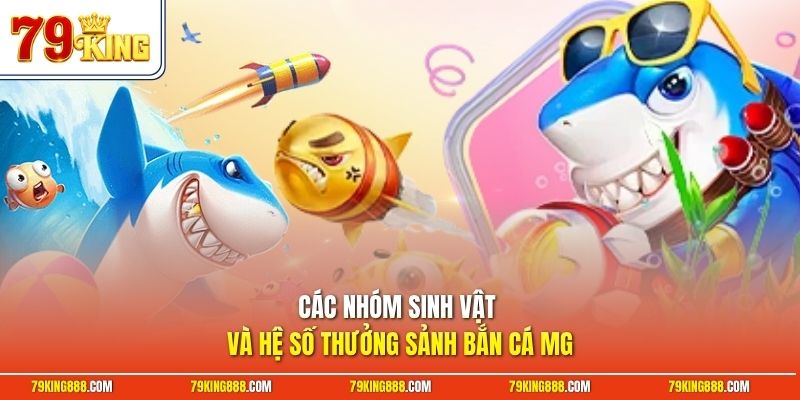 cac-nhom-sinh-vat-va-he-so-thuong-sanh-ban-ca-mg Các nhóm sinh vật và hệ số thưởng sảnh bắn cá MG