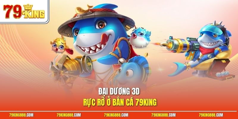 dai-duong-3d-ruc-ro-o-ban-ca-79king Đại dương 3D rực rỡ ở bắn cá 79King
