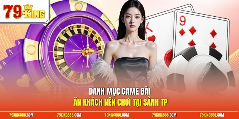 danh-muc-game-bai-an-khach-nen-choi-tai-sanh-tp Danh mục game bài ăn khách nên chơi tại sảnh TP