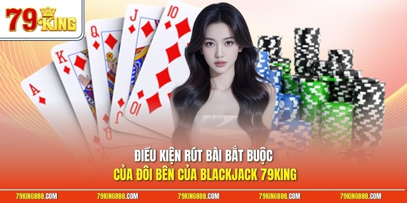 dieu-kien-rut-bai-bat-buoc-cua-doi-ben-cua-blackjack-79king Điều kiện rút bài bắt buộc của đôi bên của Blackjack 79King