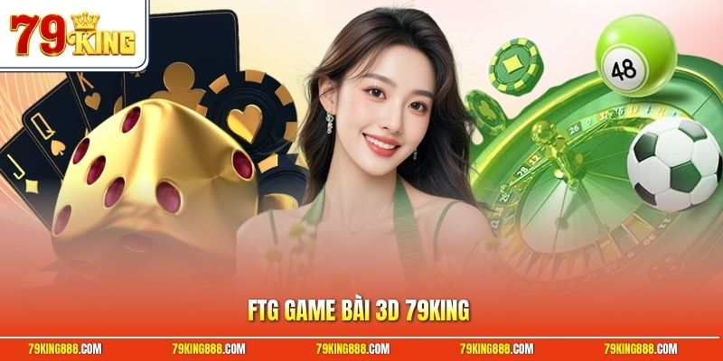ftg-game-bai-3d-79king FTG game bài 3D 79King