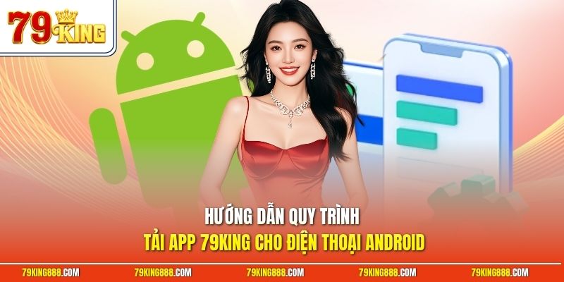huong-dan-quy-trinh-tai-app-79king-cho-dien-thoai-android Hướng dẫn quy trình tải app 79King cho điện thoại Android