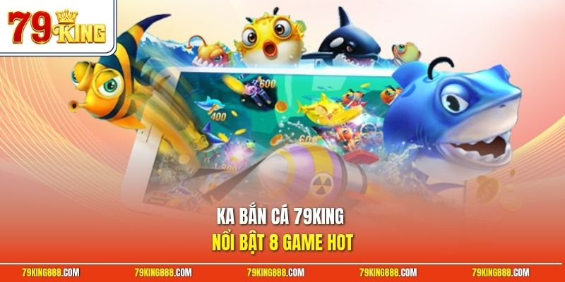 ka-ban-ca-79king-noi-bat-8-game-hot KA bắn cá 79King nổi bật 8 game HOT