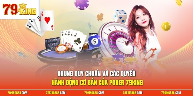 khung-quy-chuan-va-cac-quyen-hanh-dong-co-ban-cua-poker-79king Khung quy chuẩn và các quyền hành động cơ bản của Poker 79King