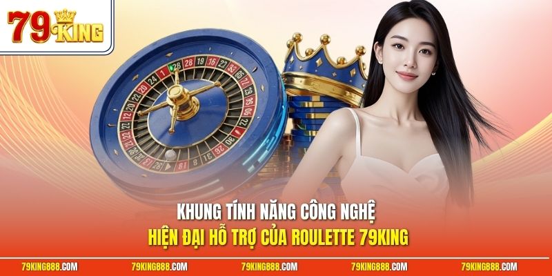 khung-tinh-nang-cong-nghe-hien-dai-ho-tro-cua-roulette-79king Khung tính năng công nghệ hiện đại hỗ trợ của roulette 79King