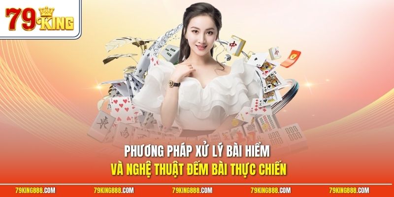 phuong-phap-xu-ly-bai-hiem-va-nghe-thuat-dem-bai-thuc-chien Phương pháp xử lý bài hiểm và nghệ thuật đếm bài thực chiến