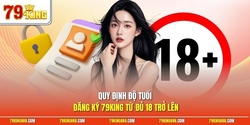 quy-dinh-do-tuoi-dang-ky-79king-tu-du-18-tro-len Quy định độ tuổi đăng ký 79King từ đủ 18 trở lên
