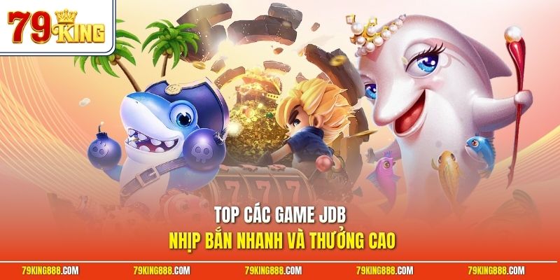 top-cac-game-jdb-nhip-ban-nhanh-va-thuong-cao Top các game JDB nhịp bắn nhanh và thưởng cao