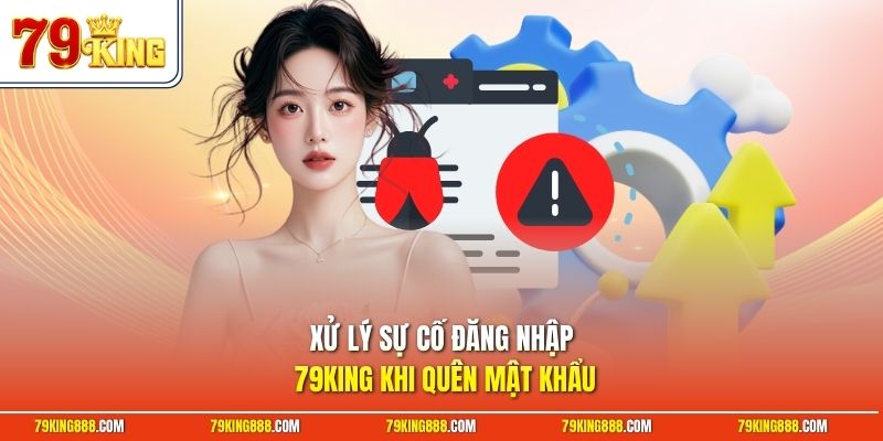 xu-ly-su-co-dang-nhap-79king-khi-quen-mat-khau Xử lý sự cố đăng nhập 79King khi quên mật khẩu